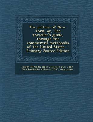 Book cover for The Picture of New-York, Or, the Traveller's Guide, Through the Commercial Metropolis of the United States - Primary Source Edition
