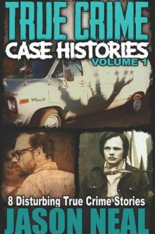 Cover of True Crime Case Histories - Volume 1