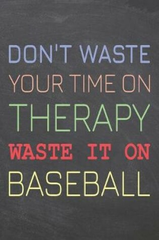 Cover of Don't Waste Your Time On Therapy Waste It On Baseball