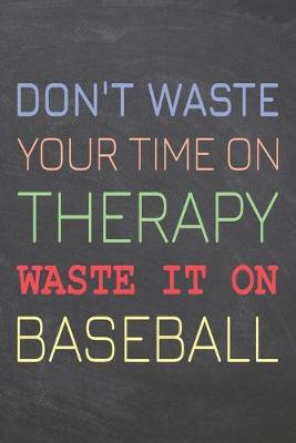 Book cover for Don't Waste Your Time On Therapy Waste It On Baseball