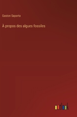 Cover of � propos des algues fossiles