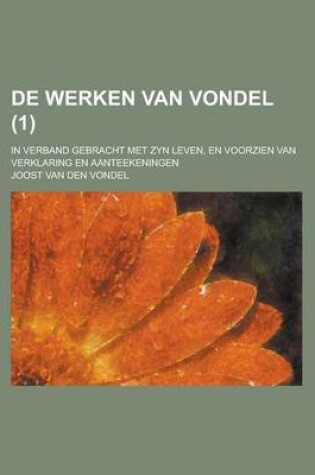 Cover of de Werken Van Vondel; In Verband Gebracht Met Zyn Leven, En Voorzien Van Verklaring En Aanteekeningen (1 )