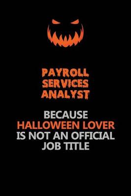 Book cover for Payroll Services Analyst Because Halloween Lover Is Not An Official Job Title