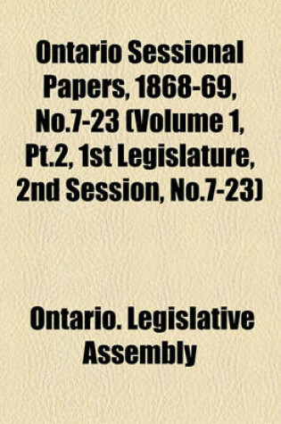 Cover of Ontario Sessional Papers, 1868-69, No.7-23 (Volume 1, PT.2, 1st Legislature, 2nd Session, No.7-23)