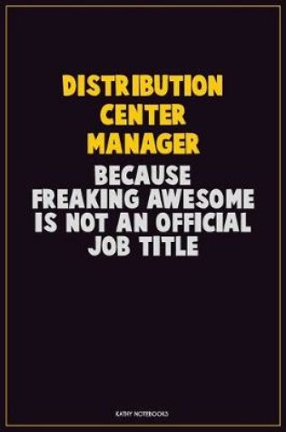 Cover of Distribution Center Manager, Because Freaking Awesome Is Not An Official Job Title