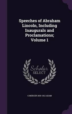 Book cover for Speeches of Abraham Lincoln, Including Inaugurals and Proclamations; Volume 1