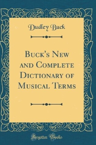 Cover of Buck's New and Complete Dictionary of Musical Terms (Classic Reprint)