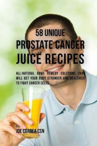 Cover of 58 Unique Prostate Cancer Juice Recipes