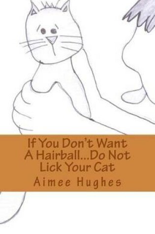 Cover of If You Don't Want A Hairball...Do Not Lick Your Cat