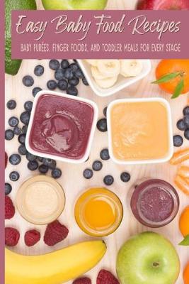 Book cover for Easy Baby Food Recipes Baby Purees, Finger Foods, and Toddler Meals For Every Stage