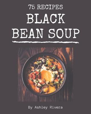 Book cover for 75 Black Bean Soup Recipes