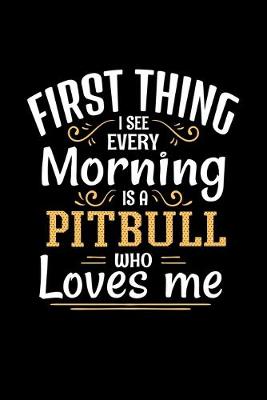 Book cover for First Thing I See Every Morning Is A Pitbull Who Loves Me