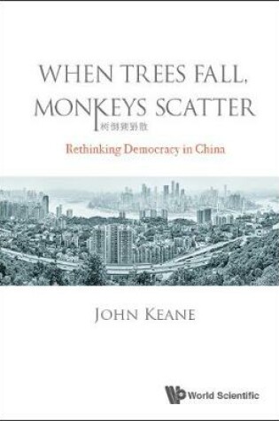 Cover of When Trees Fall, Monkeys Scatter: Rethinking Democracy In China