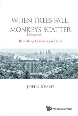 Book cover for When Trees Fall, Monkeys Scatter: Rethinking Democracy In China