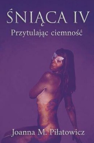 Cover of &#346;ni&#261;ca IV - Przytulaj&#261;c ciemno&#347;c