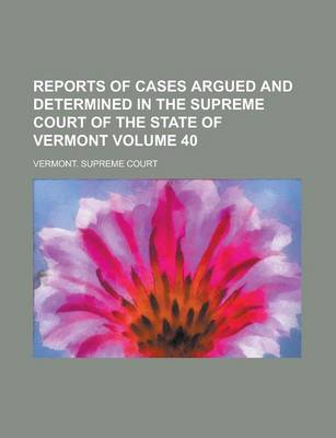 Book cover for Reports of Cases Argued and Determined in the Supreme Court of the State of Vermont Volume 40