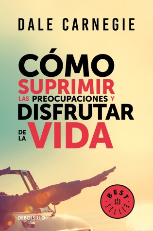 Cover of Como suprimir las preocupaciones y disfrutar de la vida / How to Stop Worrying a nd Start Living