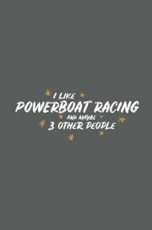 Cover of I Like Powerboat Racing and Maybe 3 Other People