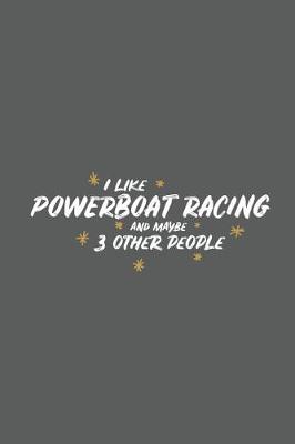 Book cover for I Like Powerboat Racing and Maybe 3 Other People