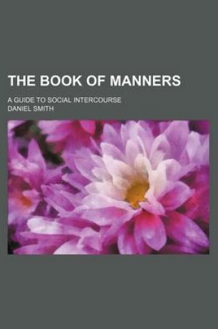 Cover of The Book of Manners; A Guide to Social Intercourse