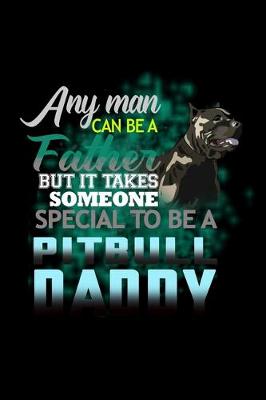 Book cover for Any Man Can be a Father But it Takes Someone Special to be a Pitbull Daddy
