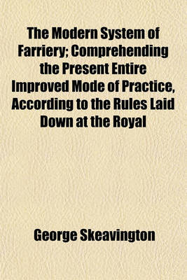 Book cover for The Modern System of Farriery; Comprehending the Present Entire Improved Mode of Practice, According to the Rules Laid Down at the Royal