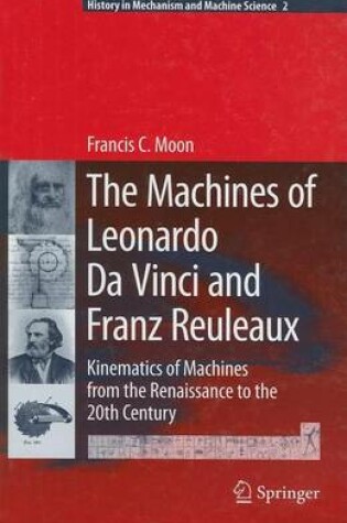 Cover of The Machines of Leonardo Da Vinci and Franz Reuleaux: Kinematics of Machines from the Renaissance to the 20th Century