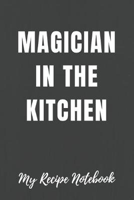 Book cover for My Recipe Notebook Magician in the Kitchen