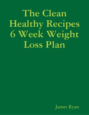 Book cover for The Clean Healthy Recipes 6 Week Weight Loss Plan