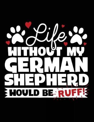 Book cover for Life Without My German Shepherd Would Be Ruff