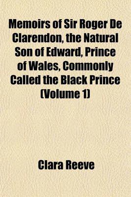 Book cover for Memoirs of Sir Roger de Clarendon, the Natural Son of Edward, Prince of Wales, Commonly Called the Black Prince (Volume 1)