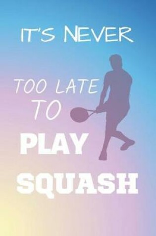 Cover of It's Never Too Late To Play Squash