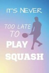 Book cover for It's Never Too Late To Play Squash