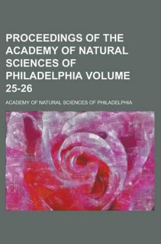 Cover of Proceedings of the Academy of Natural Sciences of Philadelphia Volume 25-26