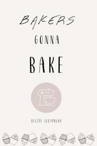 Cover of Bakers Gonna Bake Recipe Scrapbook in Cream