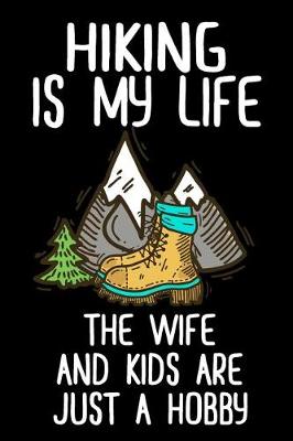 Book cover for Hiking Is My Life The Wife And Kids Are Just A Hobby