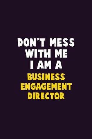 Cover of Don't Mess With Me, I Am A Business Engagement Director