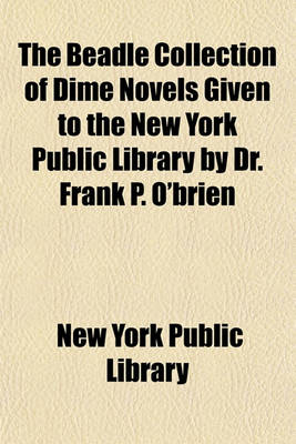 Book cover for The Beadle Collection of Dime Novels Given to the New York Public Library by Dr. Frank P. O'Brien