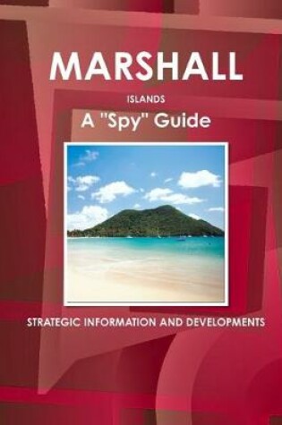 Cover of Marshall Islands A "Spy" Guide - Strategic Information and Developments