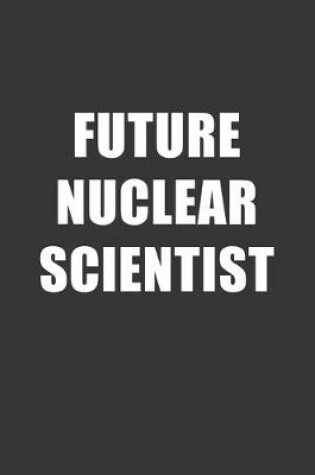 Cover of Future Nuclear Scientist Notebook