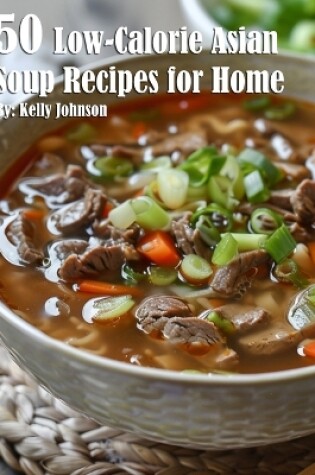 Cover of 50 Low-Calorie Asian Soup Recipes for Home