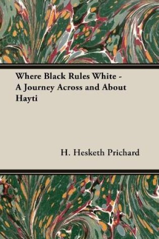 Cover of Where Black Rules White - A Journey Across and about Hayti