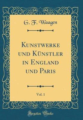 Book cover for Kunstwerke und Künstler in England und Paris, Vol. 1 (Classic Reprint)
