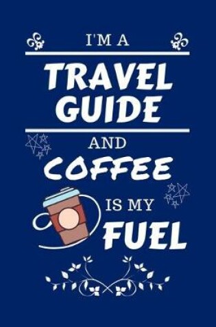 Cover of I'm A Travel Guide And Coffee Is My Fuel