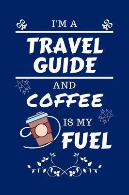 Book cover for I'm A Travel Guide And Coffee Is My Fuel