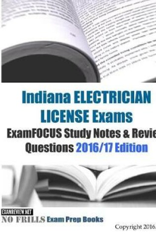 Cover of Indiana ELECTRICIAN LICENSE Exams ExamFOCUS Study Notes & Review Questions 2016/17 Edition