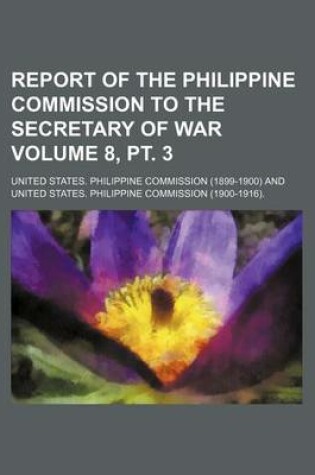 Cover of Report of the Philippine Commission to the Secretary of War Volume 8, PT. 3