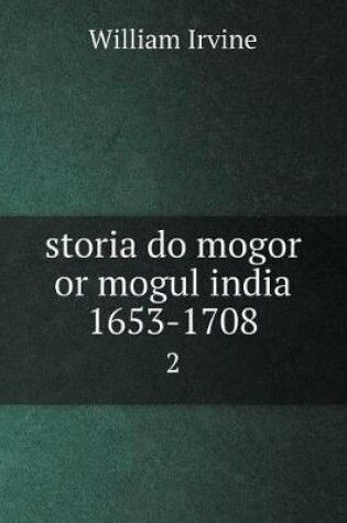 Cover of storia do mogor or mogul india 1653-1708 2