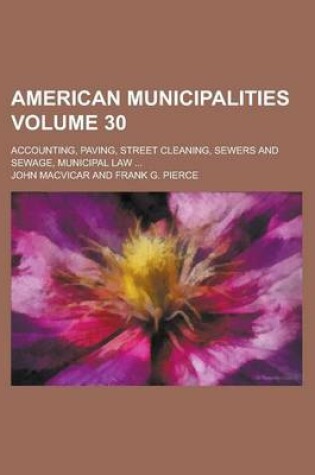 Cover of American Municipalities; Accounting, Paving, Street Cleaning, Sewers and Sewage, Municipal Law ... Volume 30