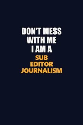 Cover of Don't Mess With Me I Am A Sub Editor Journalism